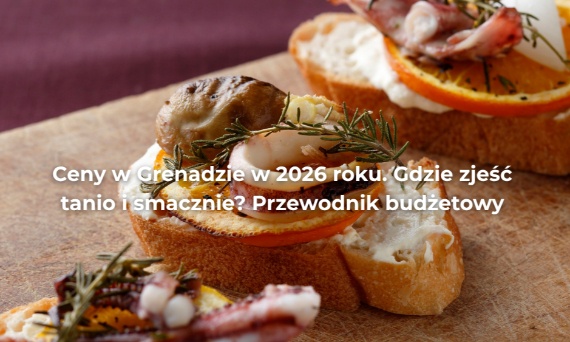 Ceny w Grenadzie w 2026 roku. Gdzie zjeść tanio i smacznie? Przewodnik budżetowy