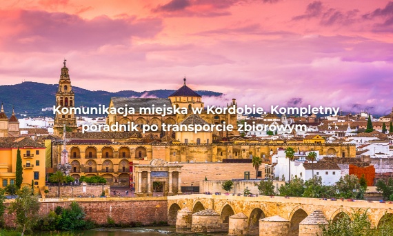 Komunikacja miejska w Kordobie. Kompletny poradnik po transporcie zbiorowym.